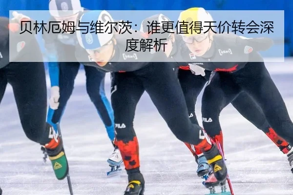 贝林厄姆与维尔茨：谁更值得天价转会深度解析