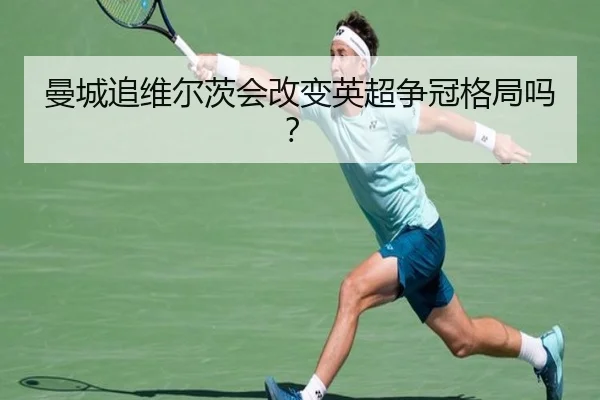 曼城追维尔茨会改变英超争冠格局吗？